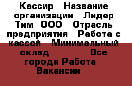 Кассир › Название организации ­ Лидер Тим, ООО › Отрасль предприятия ­ Работа с кассой › Минимальный оклад ­ 23 490 - Все города Работа » Вакансии   